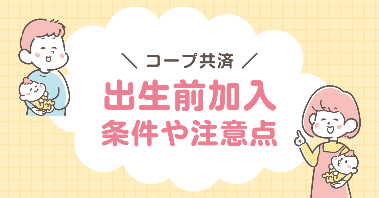 コープ共済　出生前加入　注意点　条件